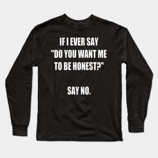 Do you want me to be honest Long Sleeve T-Shirt